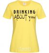 Women's T-shirt Drinking about you cornsilk фото