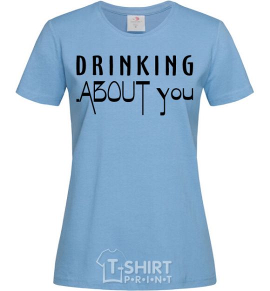 Women's T-shirt Drinking about you sky-blue фото