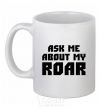 Ceramic mug Ask me about my roar White фото