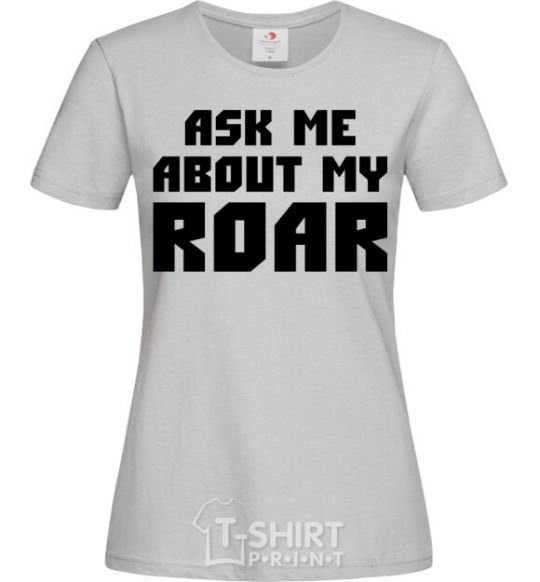 Women's T-shirt Ask me about my roar grey фото