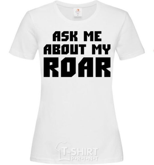 Women's T-shirt Ask me about my roar White фото