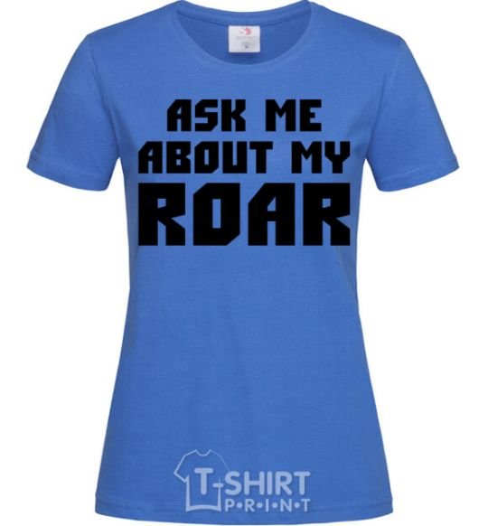 Women's T-shirt Ask me about my roar royal-blue фото