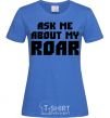 Women's T-shirt Ask me about my roar royal-blue фото