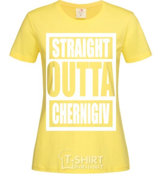 Women's T-shirt Straight outta Chernigiv cornsilk фото