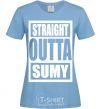 Women's T-shirt Straight outta Sumy sky-blue фото