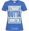 Women's T-shirt Straight outta Donetsk royal-blue фото