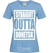 Women's T-shirt Straight outta Donetsk sky-blue фото