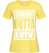 Women's T-shirt Straight outta Lviv cornsilk фото