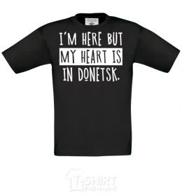 Kids T-shirt I'm here but my heart is in Donetsk black фото