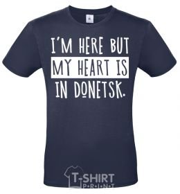 Men's T-Shirt I'm here but my heart is in Donetsk navy-blue фото