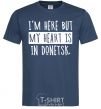 Men's T-Shirt I'm here but my heart is in Donetsk navy-blue фото