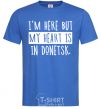 Men's T-Shirt I'm here but my heart is in Donetsk royal-blue фото