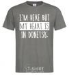 Men's T-Shirt I'm here but my heart is in Donetsk dark-grey фото