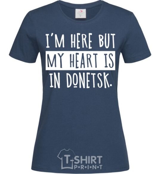 Women's T-shirt I'm here but my heart is in Donetsk navy-blue фото