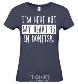 Women's T-shirt I'm here but my heart is in Donetsk navy-blue фото