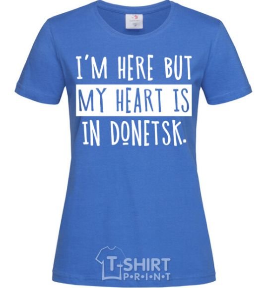 Женская футболка I'm here but my heart is in Donetsk Ярко-синий фото