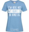 Women's T-shirt I'm here but my heart is in Donetsk sky-blue фото