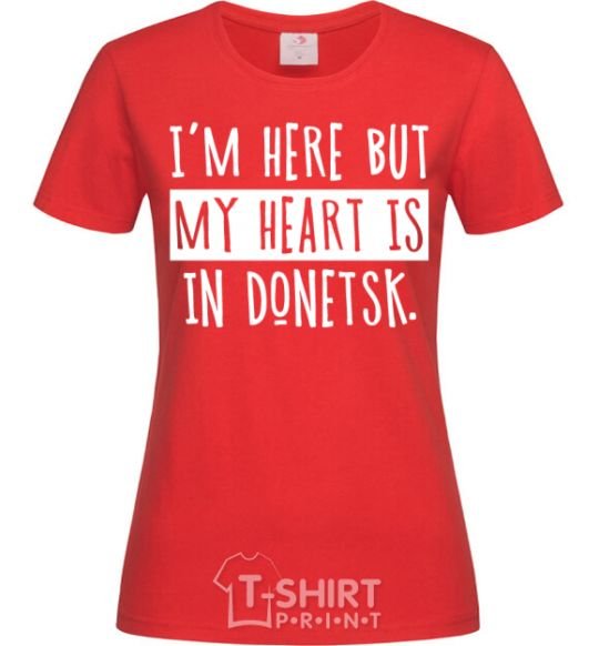 Women's T-shirt I'm here but my heart is in Donetsk red фото
