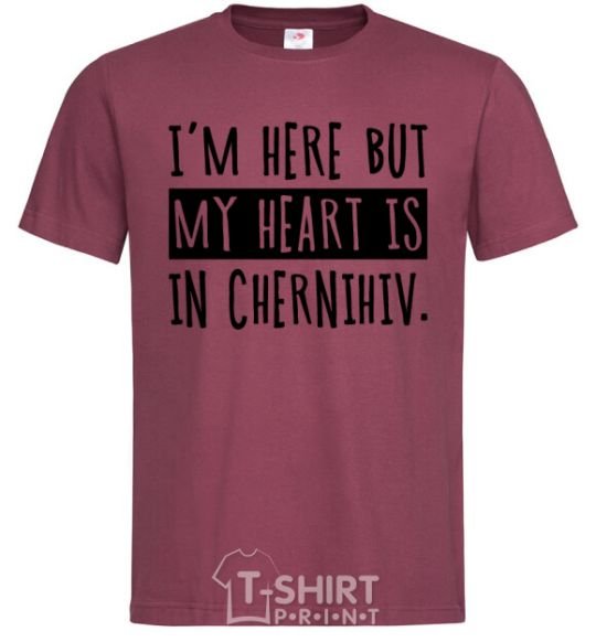 Men's T-Shirt I'm here but my heart is in Chernihiv burgundy фото