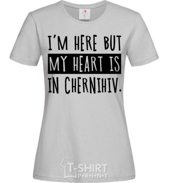Women's T-shirt I'm here but my heart is in Chernihiv grey фото