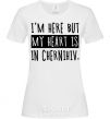 Women's T-shirt I'm here but my heart is in Chernihiv White фото