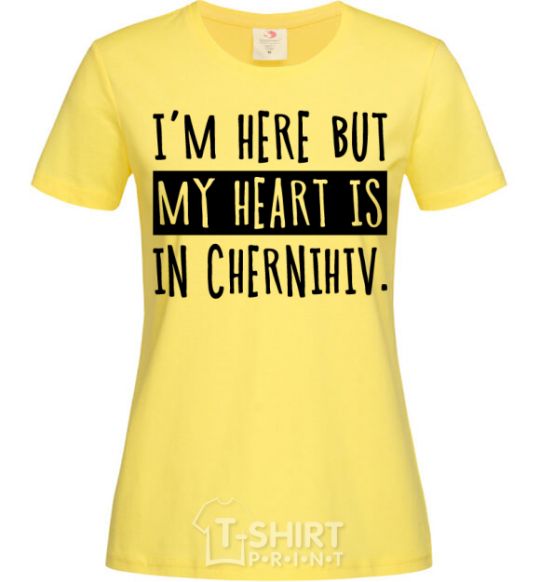 Женская футболка I'm here but my heart is in Chernihiv Лимонный фото