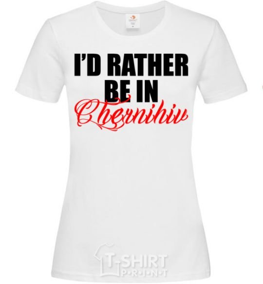 Женская футболка I'd rather be in Chernihiv Белый фото