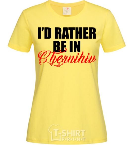 Women's T-shirt I'd rather be in Chernihiv cornsilk фото