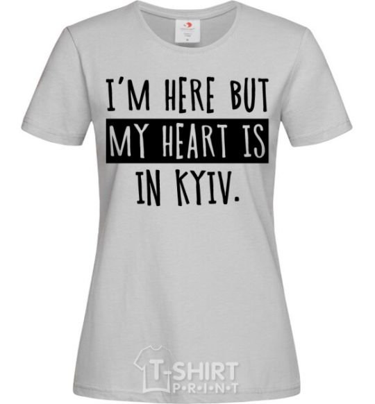 Женская футболка I'm here but my heart is in Kyiv Серый фото