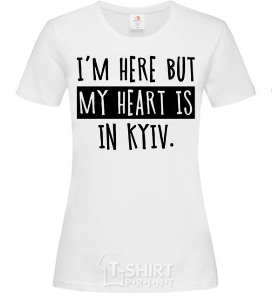 Женская футболка I'm here but my heart is in Kyiv Белый фото