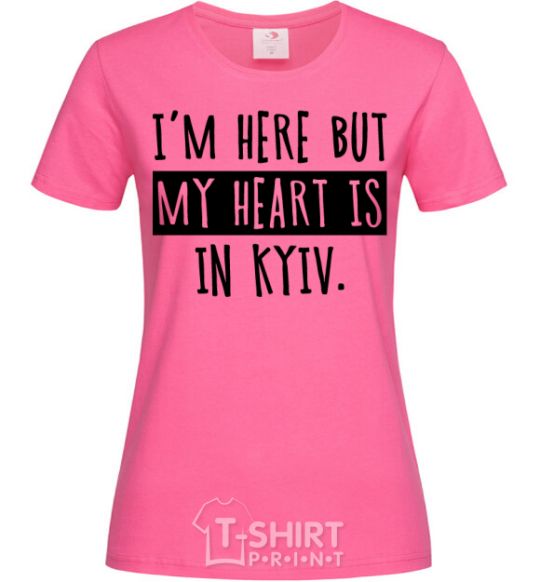 Женская футболка I'm here but my heart is in Kyiv Ярко-розовый фото