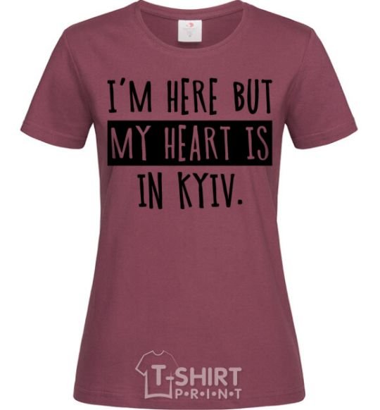 Women's T-shirt I'm here but my heart is in Kyiv burgundy фото