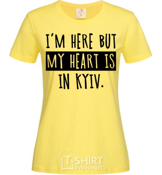 Women's T-shirt I'm here but my heart is in Kyiv cornsilk фото