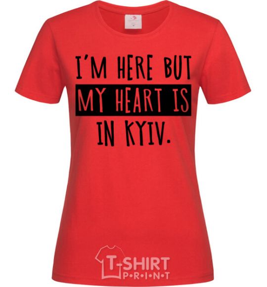 Women's T-shirt I'm here but my heart is in Kyiv red фото
