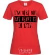 Women's T-shirt I'm here but my heart is in Kyiv red фото
