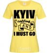 Женская футболка Kyiv is calling and i must go Лимонный фото