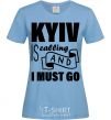 Women's T-shirt Kyiv is calling and i must go sky-blue фото