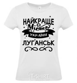 Women's T-shirt Luhansk is the best city in Ukraine White фото