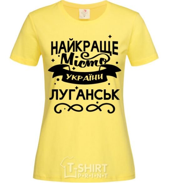 Women's T-shirt Luhansk is the best city in Ukraine cornsilk фото