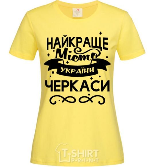 Women's T-shirt Cherkasy is the best city in Ukraine cornsilk фото