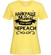 Women's T-shirt Cherkasy is the best city in Ukraine cornsilk фото