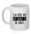 Ceramic mug I'm here but my heart is in Sumy White фото