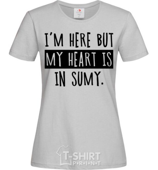 Women's T-shirt I'm here but my heart is in Sumy grey фото