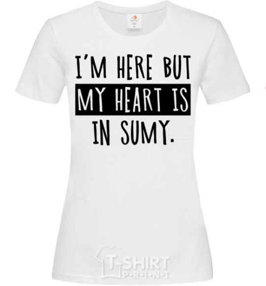 Women's T-shirt I'm here but my heart is in Sumy White фото