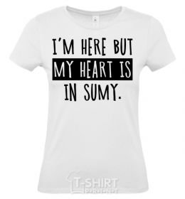 Women's T-shirt I'm here but my heart is in Sumy White фото