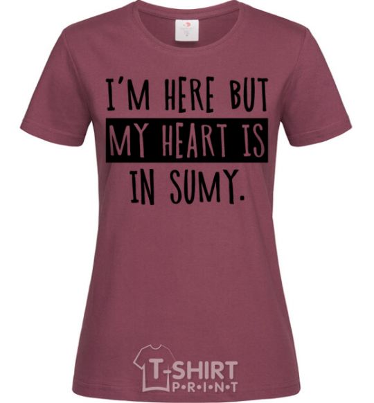 Women's T-shirt I'm here but my heart is in Sumy burgundy фото
