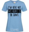 Women's T-shirt I'm here but my heart is in Sumy sky-blue фото