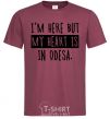 Men's T-Shirt I'm here but my heart is in Odesa burgundy фото