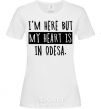 Women's T-shirt I'm here but my heart is in Odesa White фото