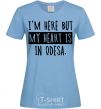 Women's T-shirt I'm here but my heart is in Odesa sky-blue фото